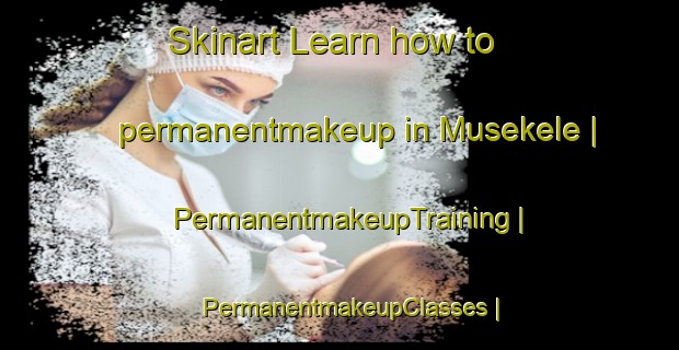 Skinart Learn how to permanentmakeup in Musekele | PermanentmakeupTraining | PermanentmakeupClasses | SkinartTraining-the Democratic Republic of the Congo